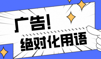 最新！《廣告絕對化用語執(zhí)法指南》知多少？